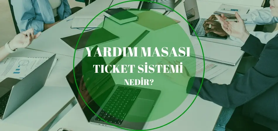 Yardım masası ticket sistemi ile destek taleplerinin kayıt altına alınması