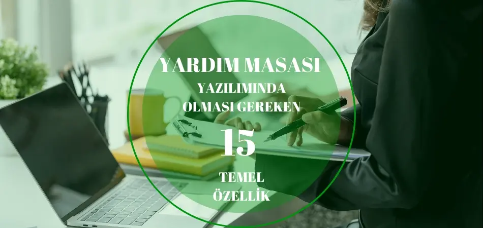 Yardım masası yazılımında bulunması gereken temel özellikler